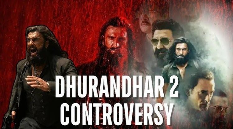 धुरंधर 2’ पर विवादों की आंधी, राजनीति से लेकर धार्मिक मुद्दों तक उठा बवाल