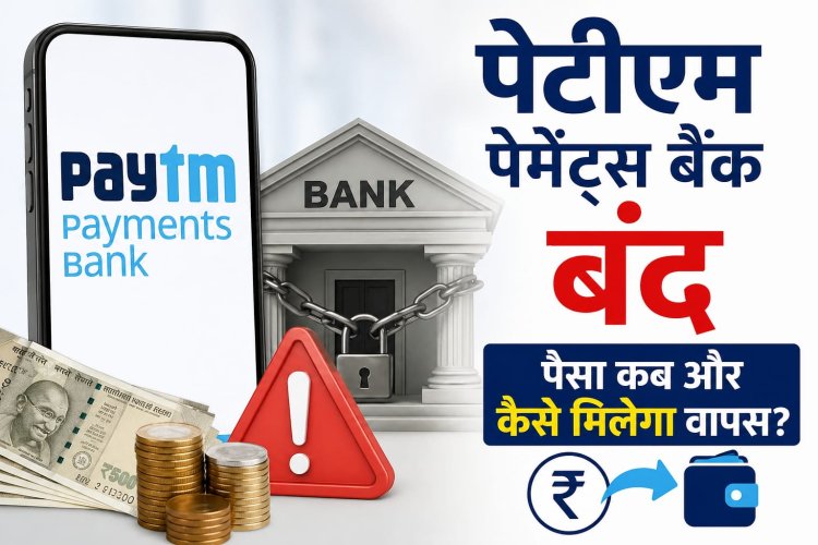पेटीएम पेमेंट्स बैंक बंद: ग्राहकों का पैसा कब और कैसे मिलेगा वापस? जानिए पूरा सच