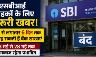एसबीआई ग्राहकों के लिए जरूरी खबर! कल से लगातार 6 दिन तक बंद रह सकती हैं बैंक शाखाएं