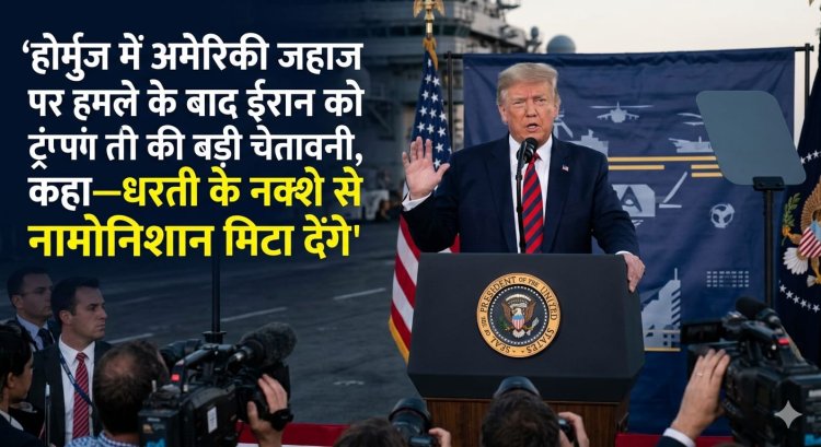 होर्मुज में अमेरिकी जहाज पर हमले के बाद ट्रंप की ईरान को कड़ी चेतावनी, बोले—धरती के नक्शे से मिटा देंगे नामोनिशान