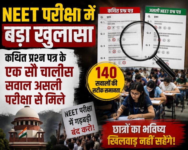 नीट परीक्षा में बड़ा खुलासा, कथित प्रश्नपत्र के एक सौ चालीस सवाल असली परीक्षा से मिले