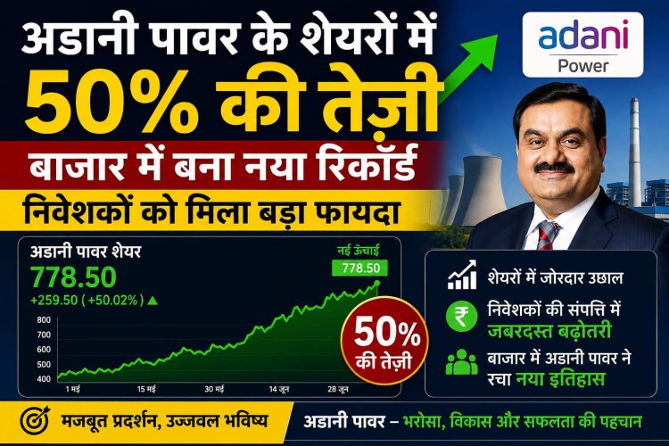 अडानी पावर के शेयरों में 50 प्रतिशत की तेज़ी, बाजार में बना नया रिकॉर्ड, निवेशकों को मिला बड़ा फायदा