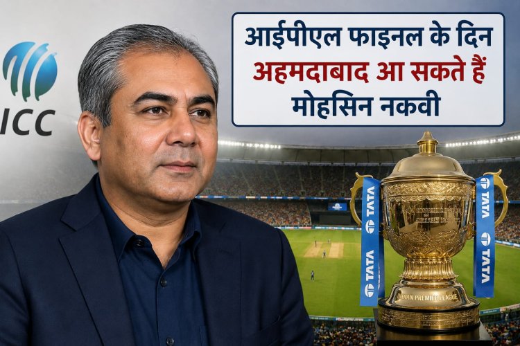 आईपीएल फाइनल के दिन अहमदाबाद आ सकते हैं मोहसिन नकवी, अंतरराष्ट्रीय क्रिकेट परिषद की बैठक पर टिकी नजर