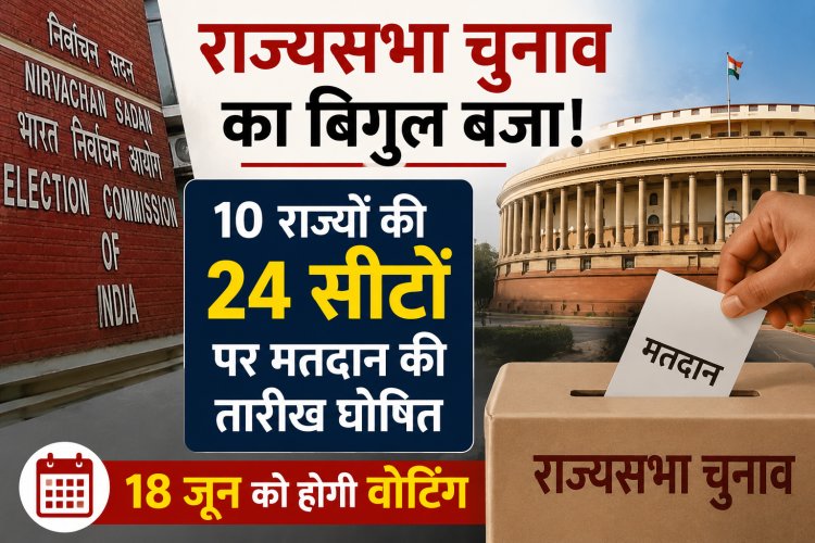 राज्यसभा चुनाव का बिगुल बजा! 10 राज्यों की 24 सीटों पर मतदान की तारीख घोषित